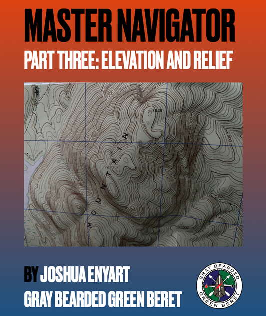 Master Navigator Part 3 PDF – Elevation and Relief Understanding Terrain on Topographic Maps by Green Beret Joshua Enyart